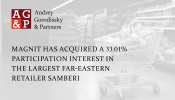 Magnit has Acquired a 33.01% Participation Interest in the Largest Far-Eastern Retailer Samberi